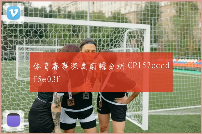 体育赛事深度前瞻分析 CP157cccdf5e03f