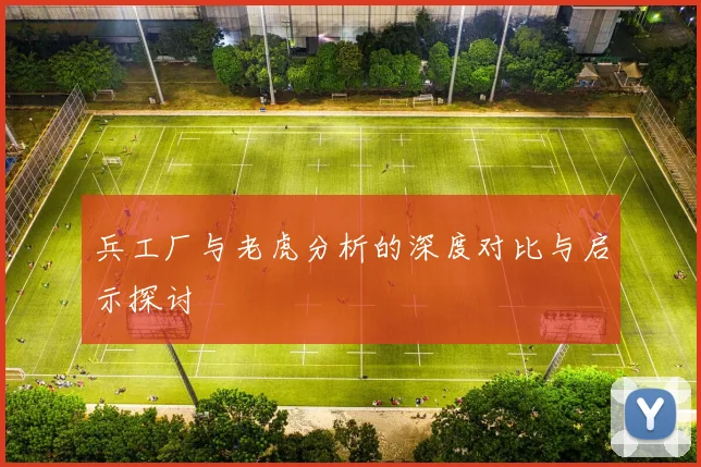 兵工厂与老虎分析的深度对比与启示探讨