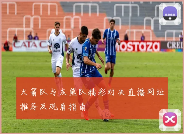 火箭队与灰熊队精彩对决直播网址推荐及观看指南